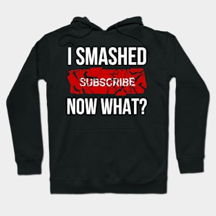 I Smashed Subscribe Now What? Hoodie